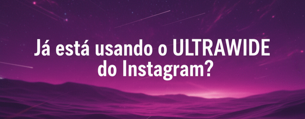 Se destaque no feed: Como usar o formato ULTRAWIDE do Instagram!