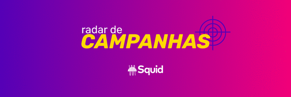 [SQUID] RADAR DE CAMPANHAS