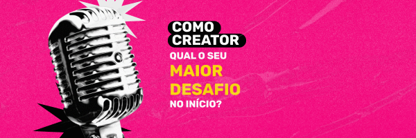 O que foi mais difícil pra vocês no começo como creator? 👀
