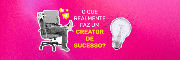 Como ser um creator de sucesso 